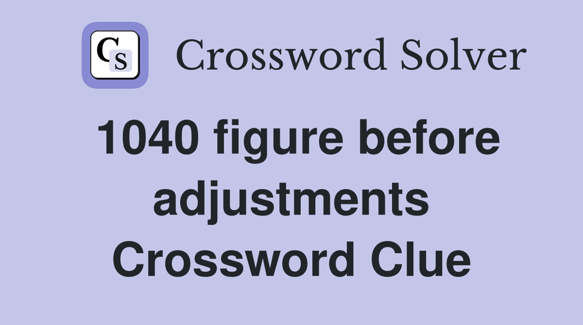 1040 figure before adjustments Crossword Clue