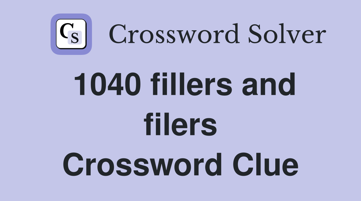 1040 fillers and filers Crossword Clue