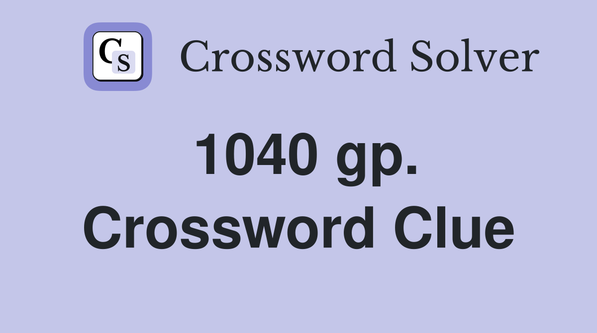 1040 gp. Crossword Clue