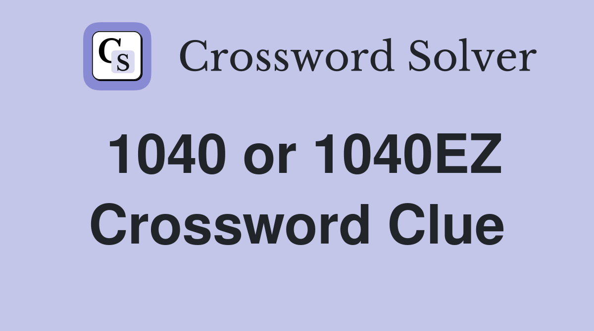 1040 or 1040EZ Crossword Clue