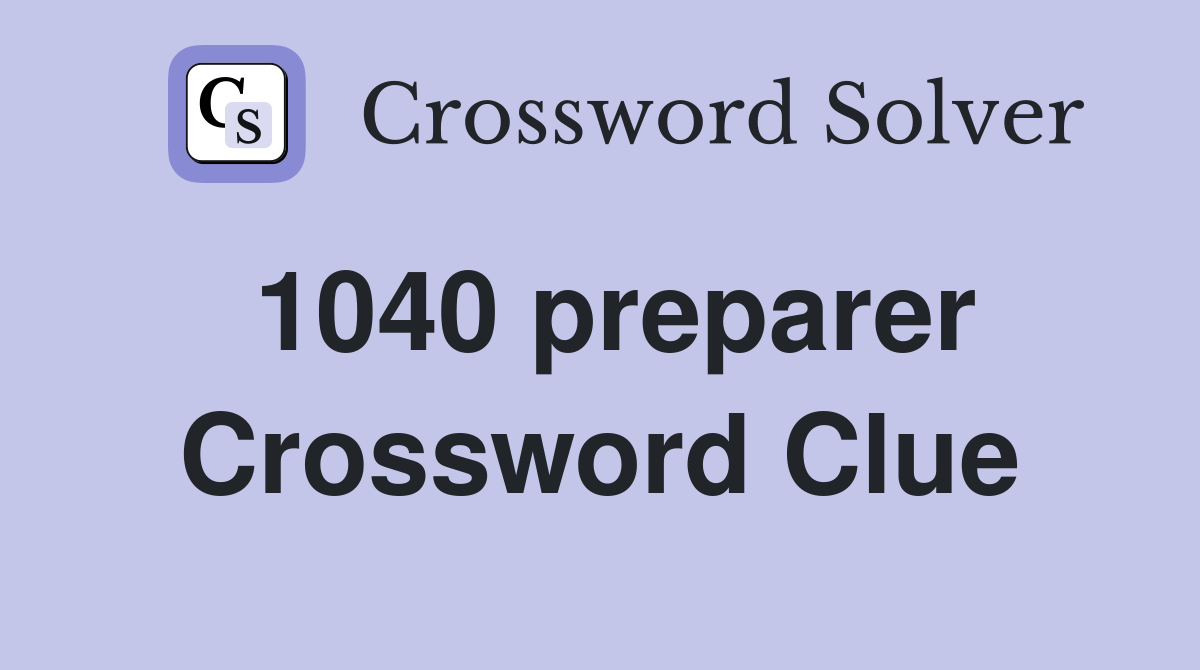 1040 preparer Crossword Clue