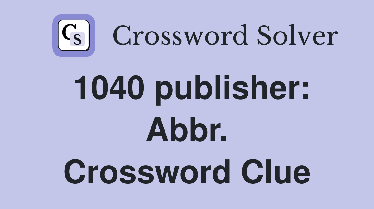 1040 publisher: Abbr. Crossword Clue