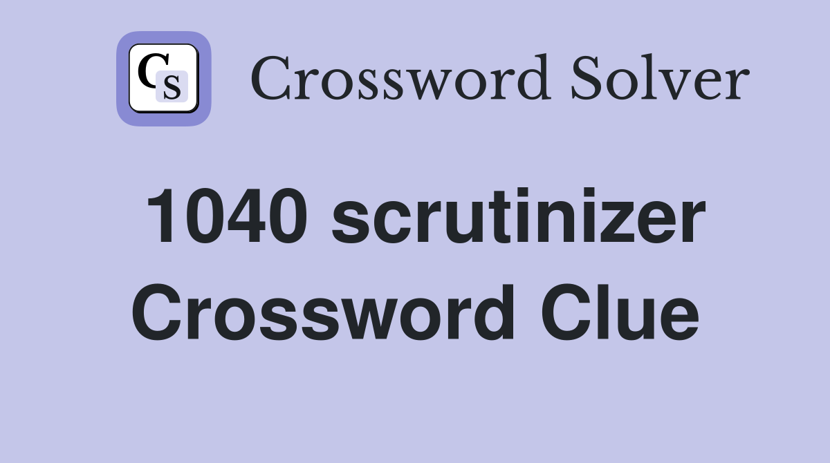 1040 scrutinizer Crossword Clue