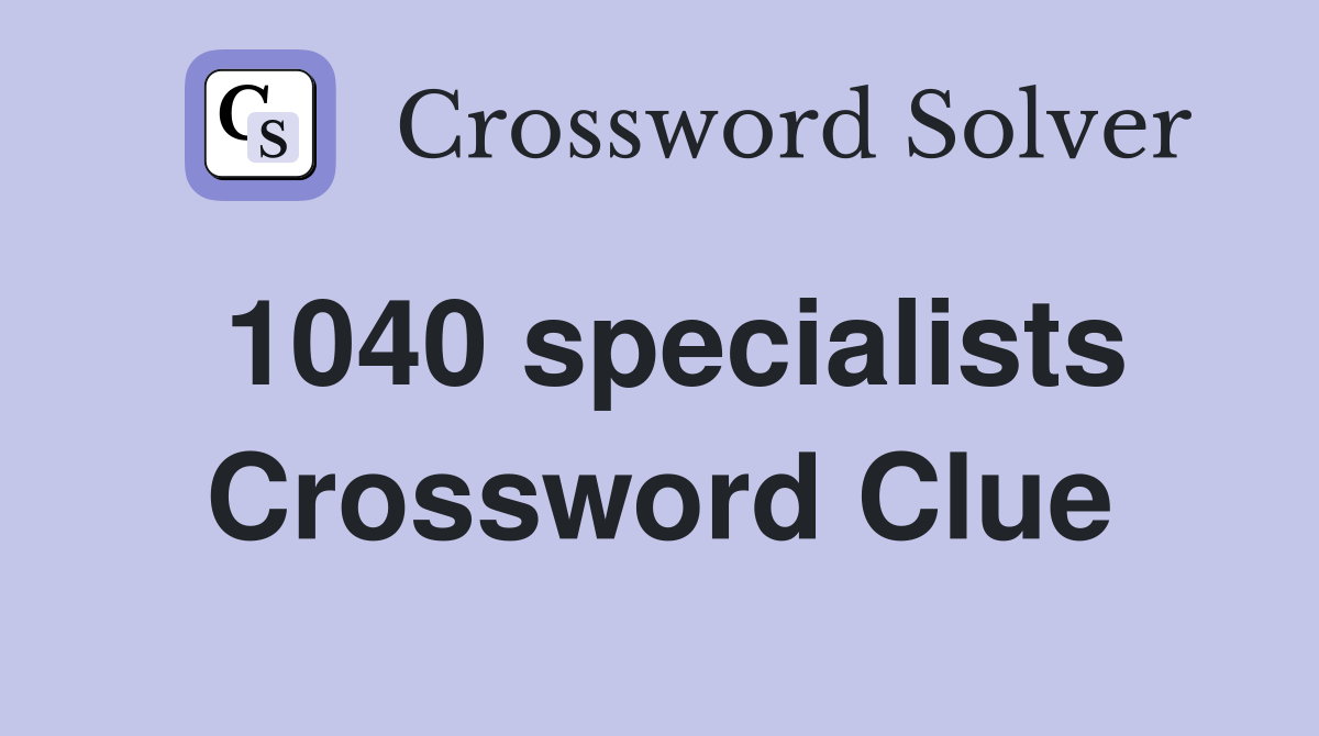 1040 specialists Crossword Clue