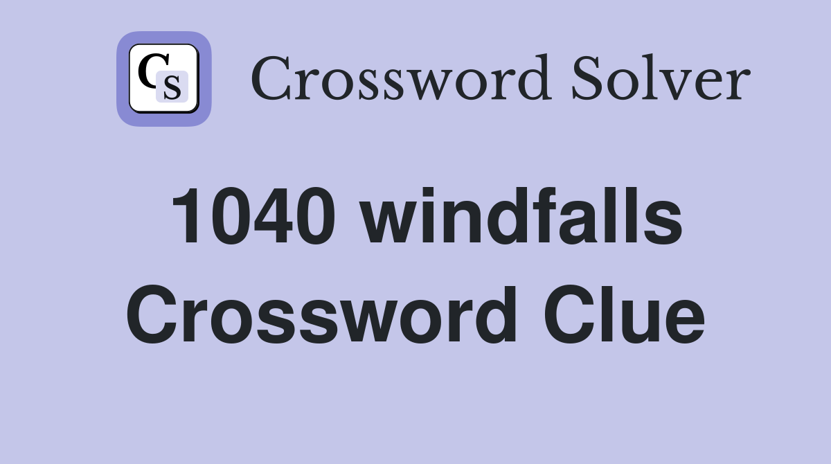 1040 windfalls Crossword Clue