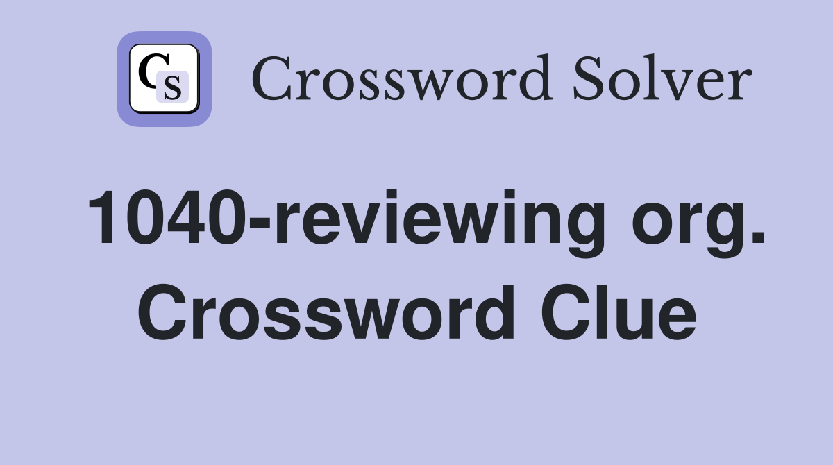 1040-reviewing org. Crossword Clue