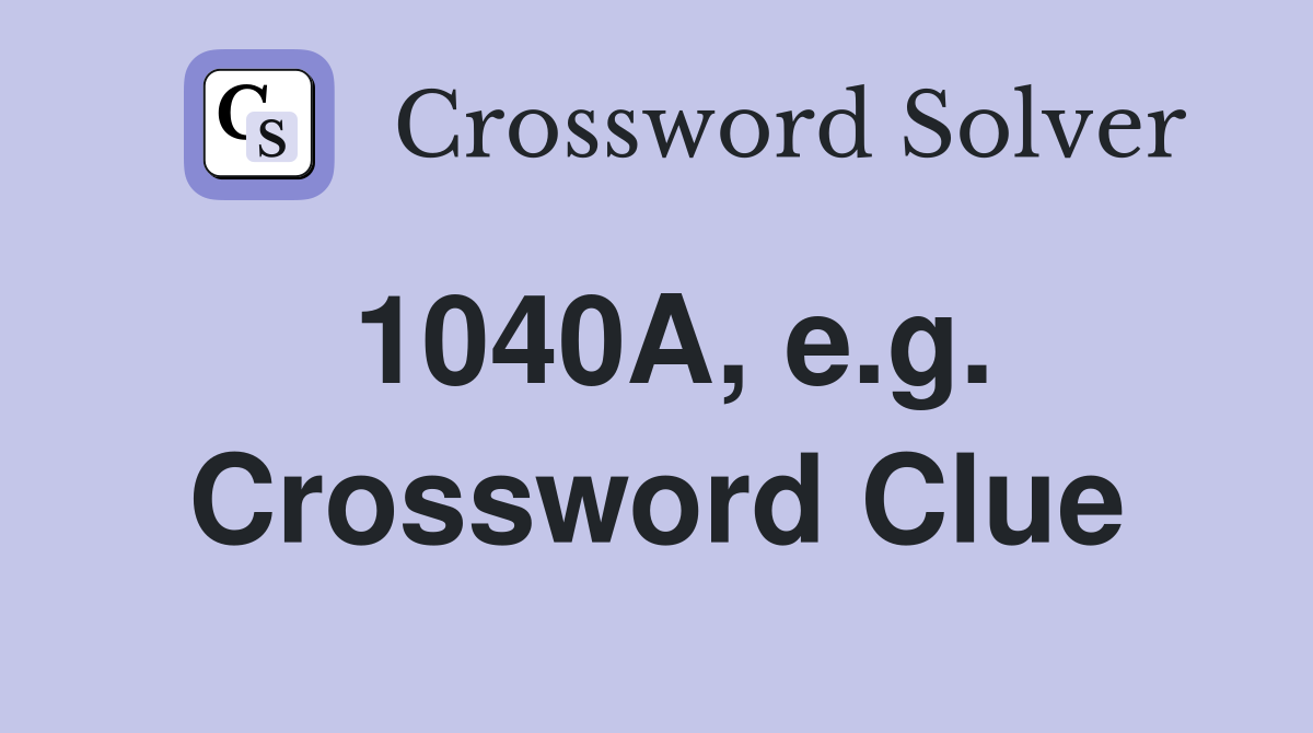 1040A, e.g. Crossword Clue