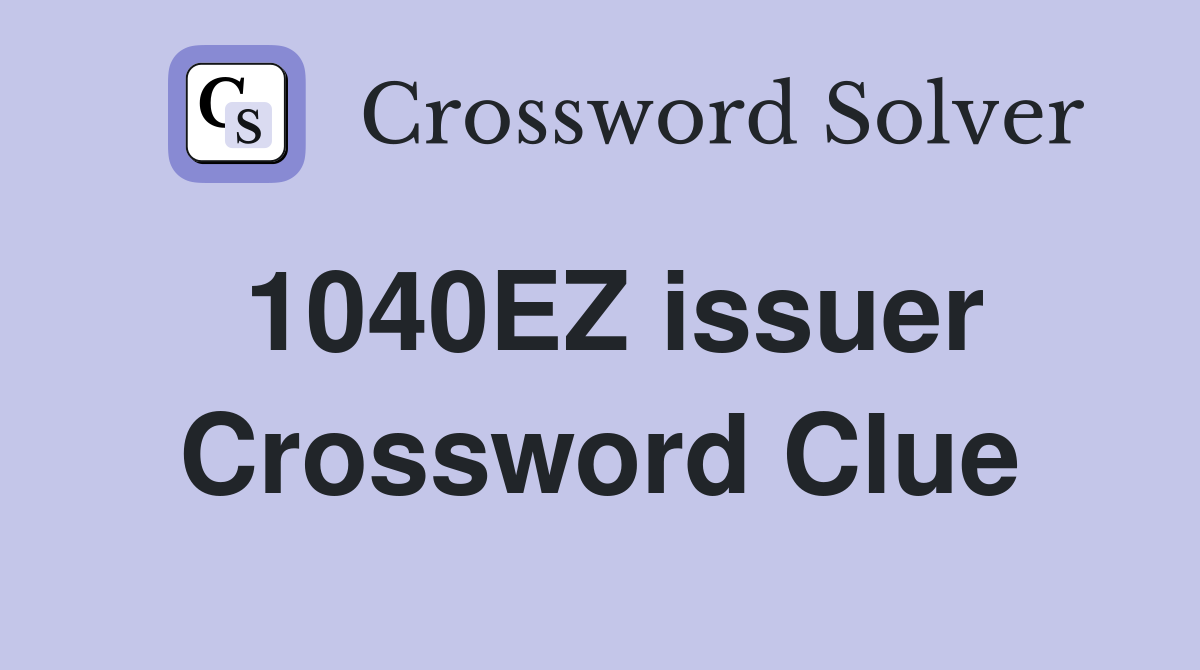 1040EZ issuer Crossword Clue