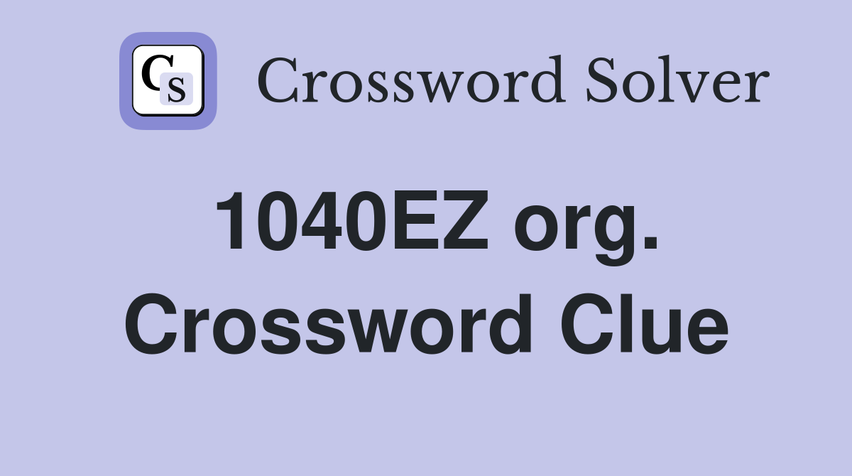 1040EZ org. Crossword Clue