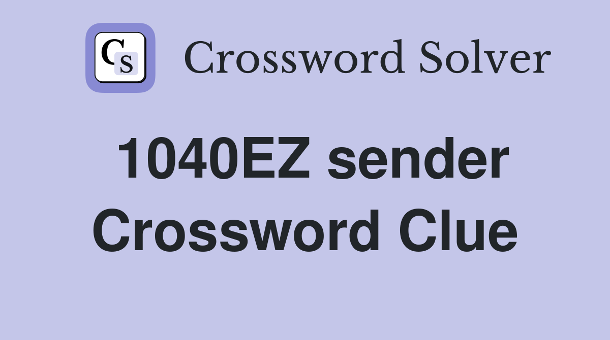1040EZ sender Crossword Clue