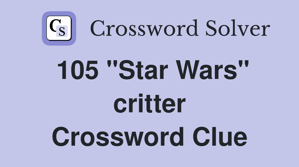 105 "Star Wars" critter Crossword Clue