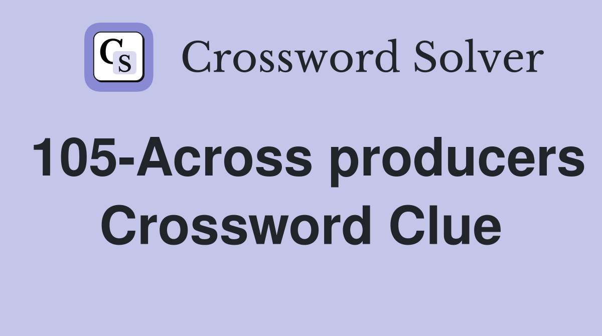 105-Across producers Crossword Clue