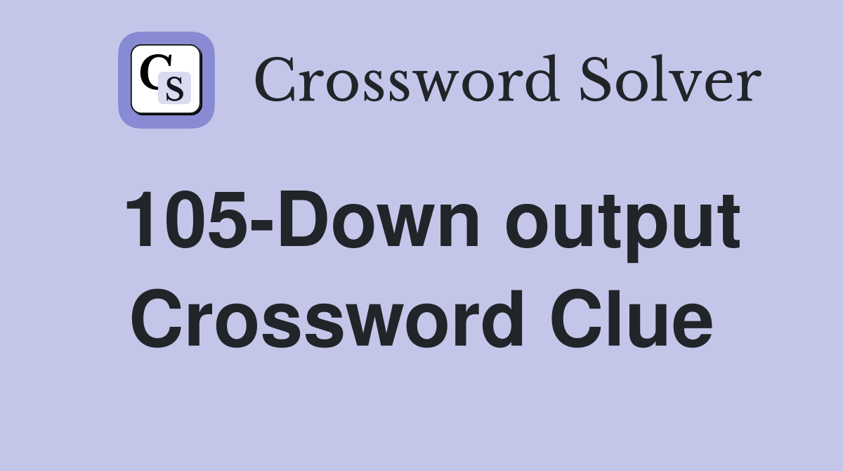 105-Down output Crossword Clue