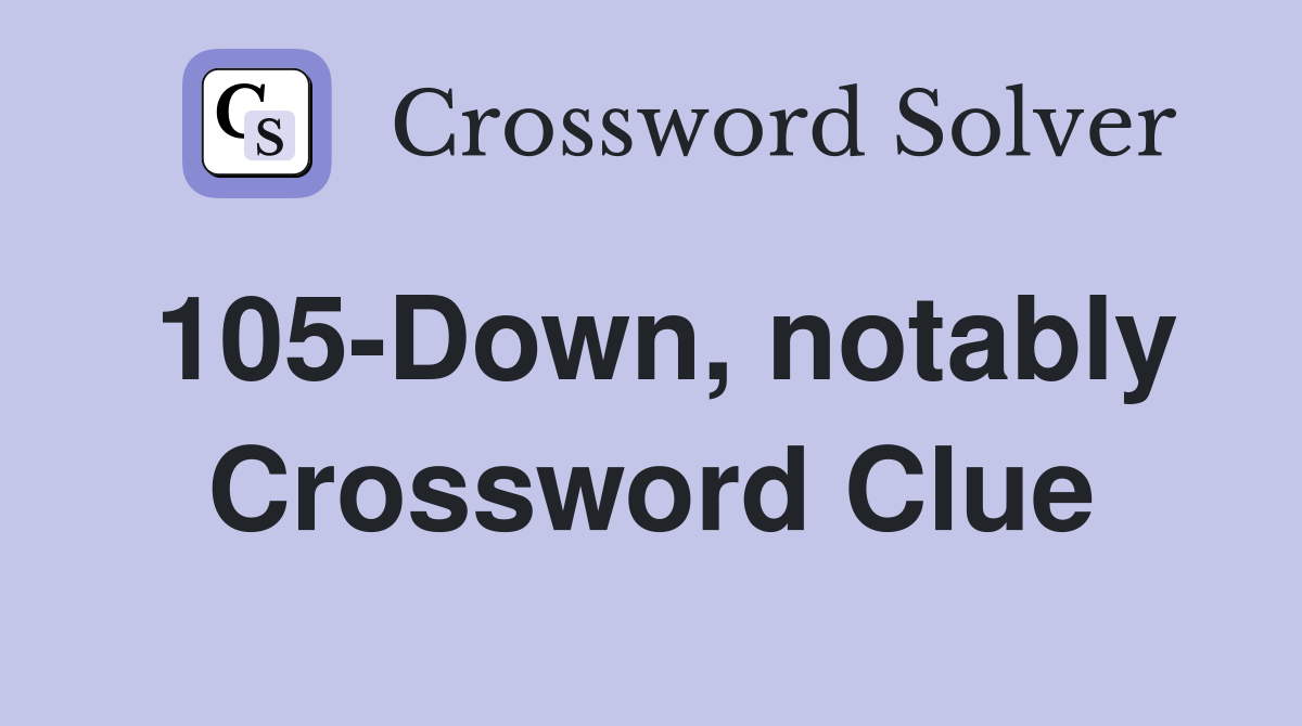 105-Down, notably Crossword Clue