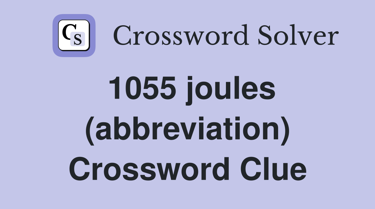 1055 joules (abbreviation) Crossword Clue