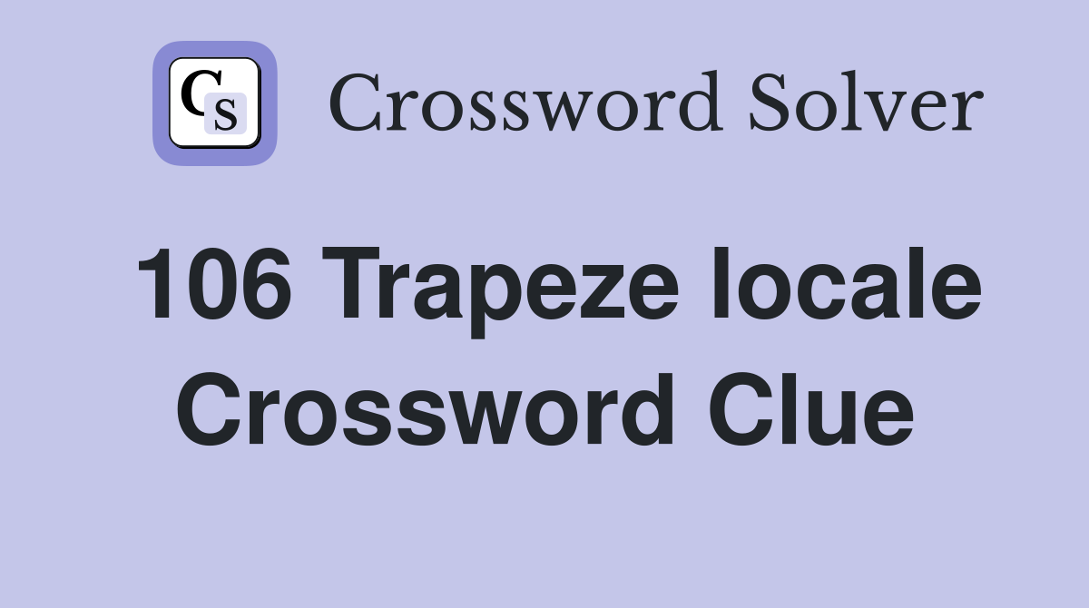 106 Trapeze locale Crossword Clue