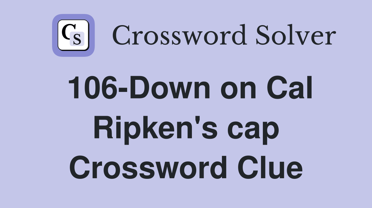 106-Down on Cal Ripken's cap Crossword Clue