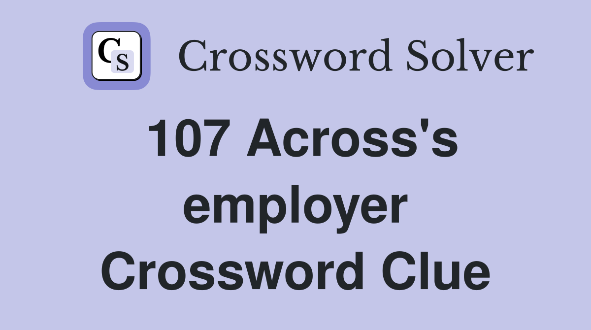 107 Across's employer Crossword Clue