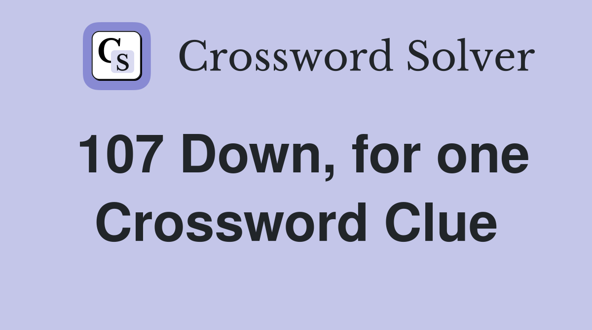 107 Down, for one Crossword Clue