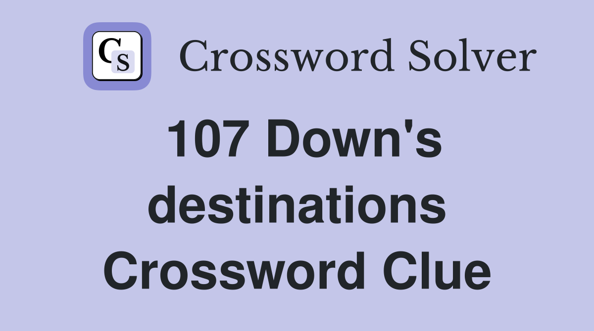 107 Down's destinations Crossword Clue