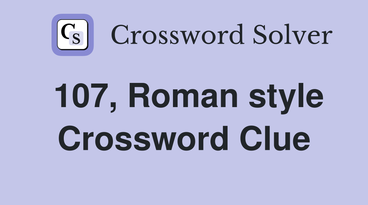 107, Roman style Crossword Clue