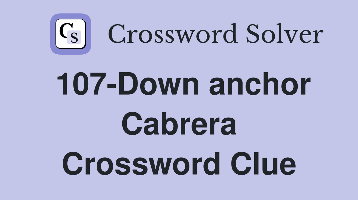107-Down anchor Cabrera Crossword Clue