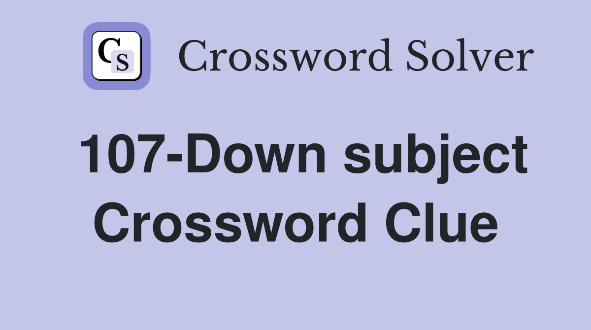 107-Down subject Crossword Clue