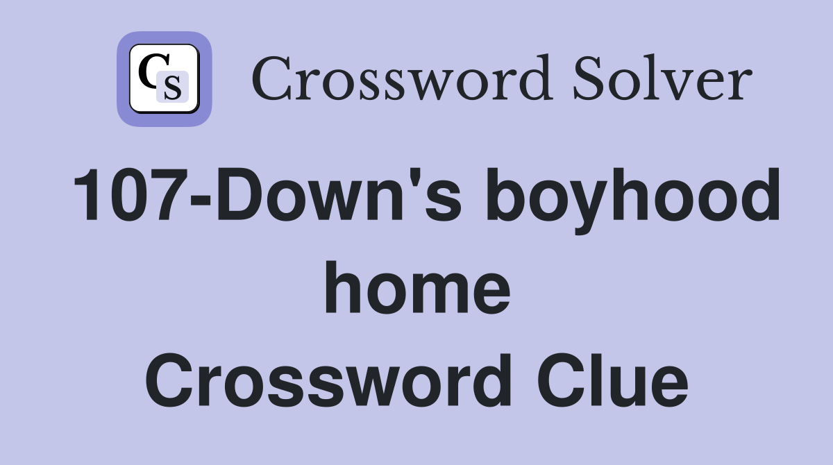 107-Down's boyhood home Crossword Clue