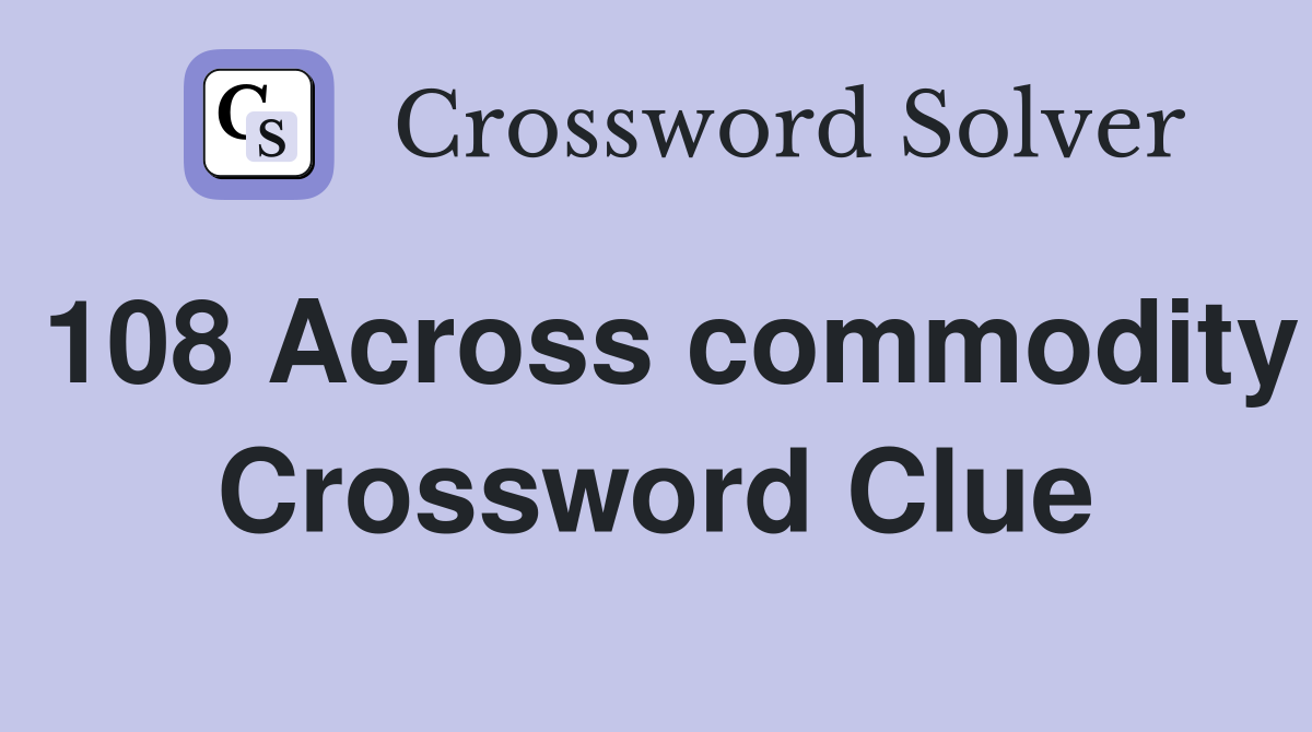 108 Across commodity Crossword Clue