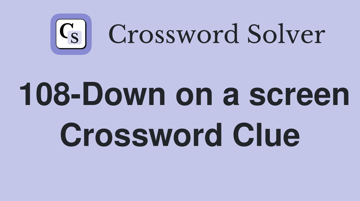 108-Down on a screen Crossword Clue