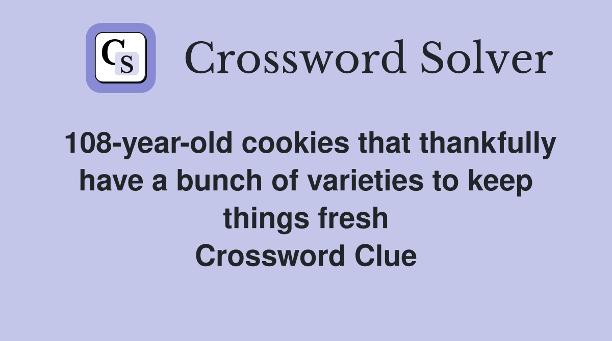 108-year-old cookies that thankfully have a bunch of varieties to keep things fresh Crossword Clue
