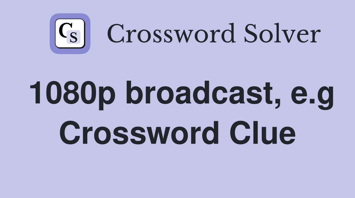 1080p broadcast, e.g Crossword Clue