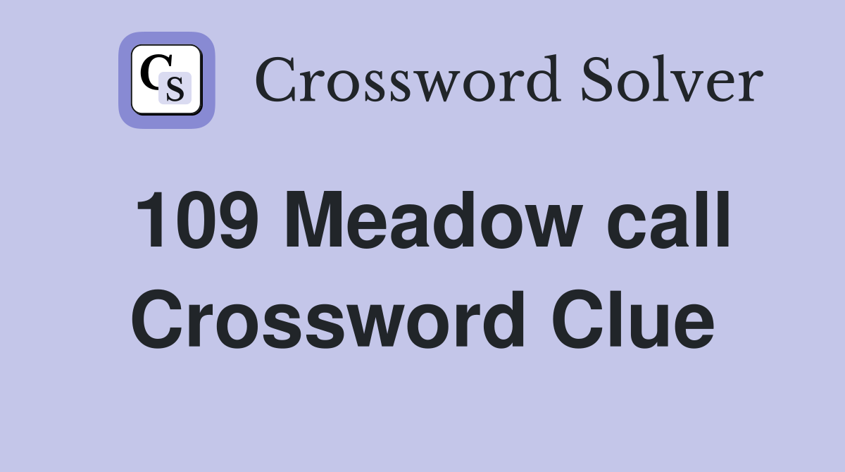 109	Meadow call Crossword Clue
