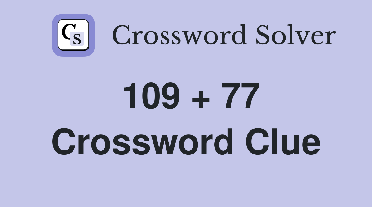 109 + 77 Crossword Clue