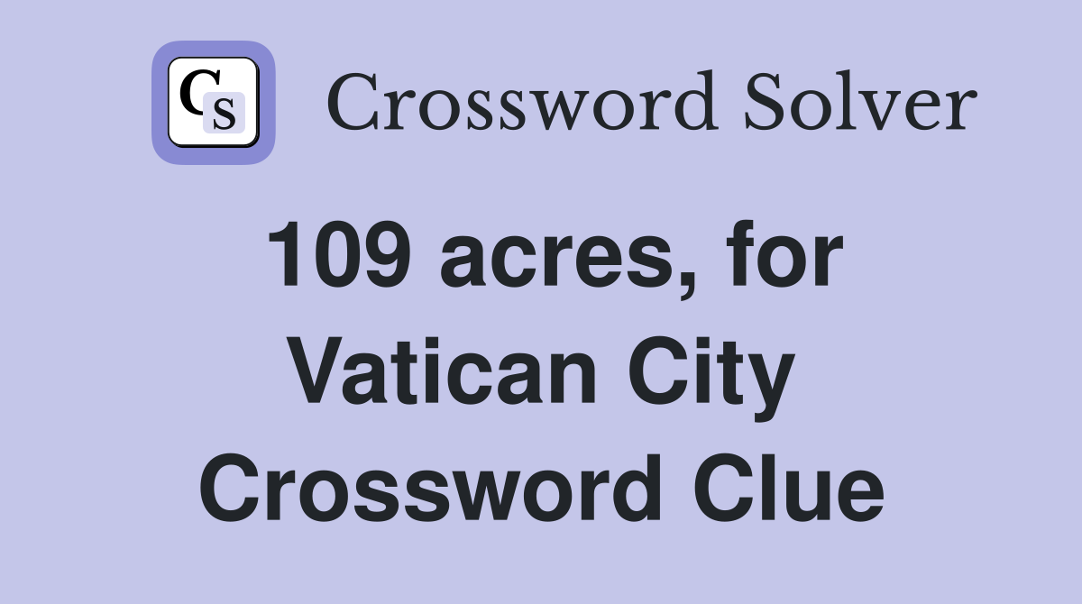 109 acres, for Vatican City Crossword Clue