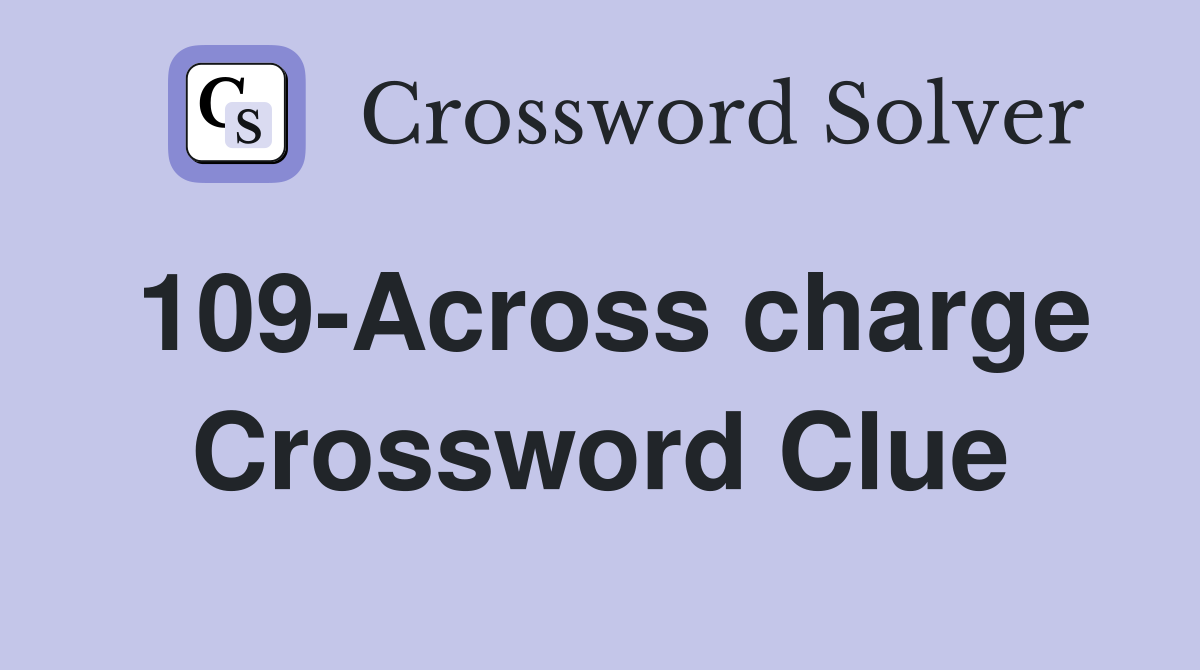 109-Across charge Crossword Clue