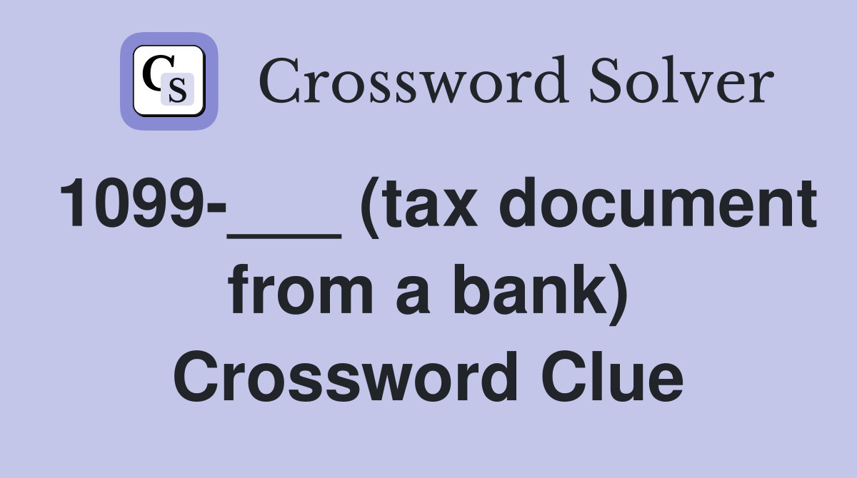 1099-___ (tax document from a bank) Crossword Clue
