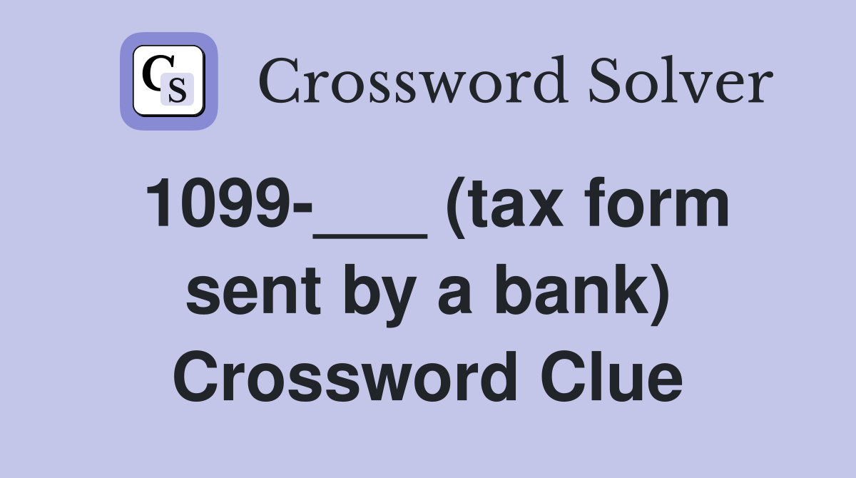 1099-___ (tax form sent by a bank) Crossword Clue