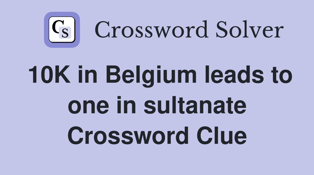10K in Belgium leads to one in sultanate Crossword Clue