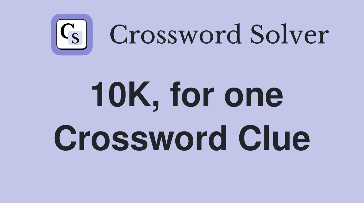 10K, for one Crossword Clue