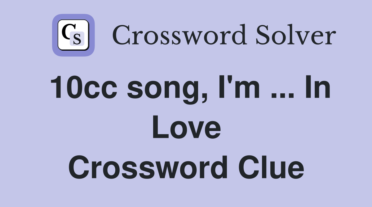 10cc song, I'm ... In Love Crossword Clue