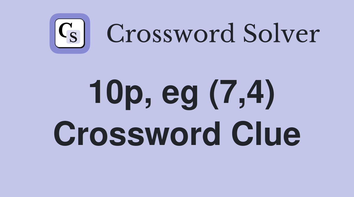 10p, eg (7,4) Crossword Clue