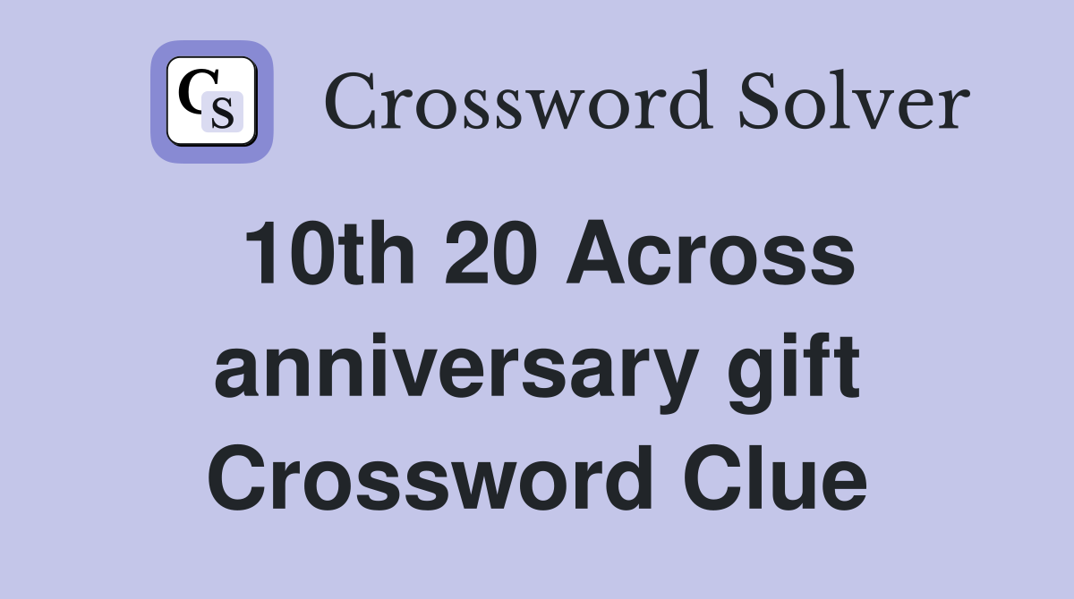 10th 20 Across anniversary gift Crossword Clue