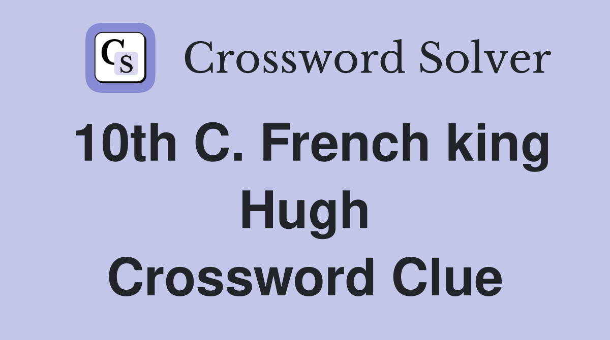 10th C. French king Hugh Crossword Clue