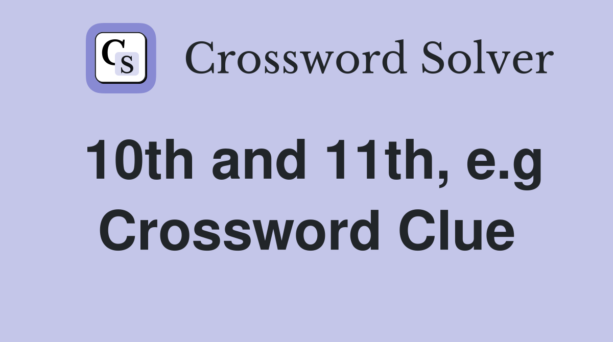 10th and 11th, e.g Crossword Clue