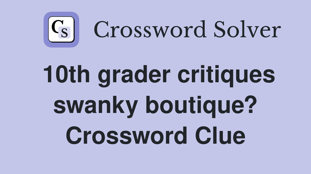 10th grader critiques swanky boutique? Crossword Clue