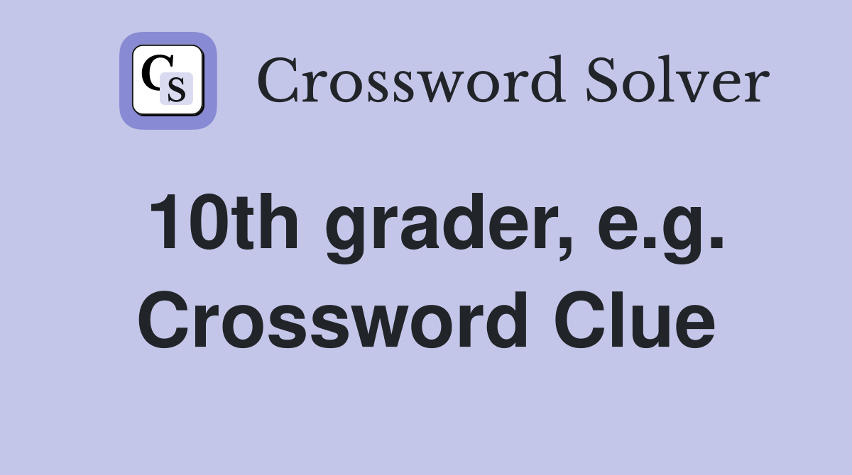10th grader, e.g. Crossword Clue