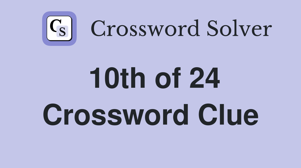 10th of 24 Crossword Clue