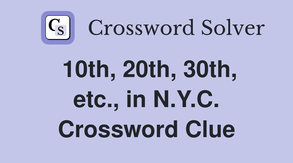 10th, 20th, 30th, etc., in N.Y.C. Crossword Clue