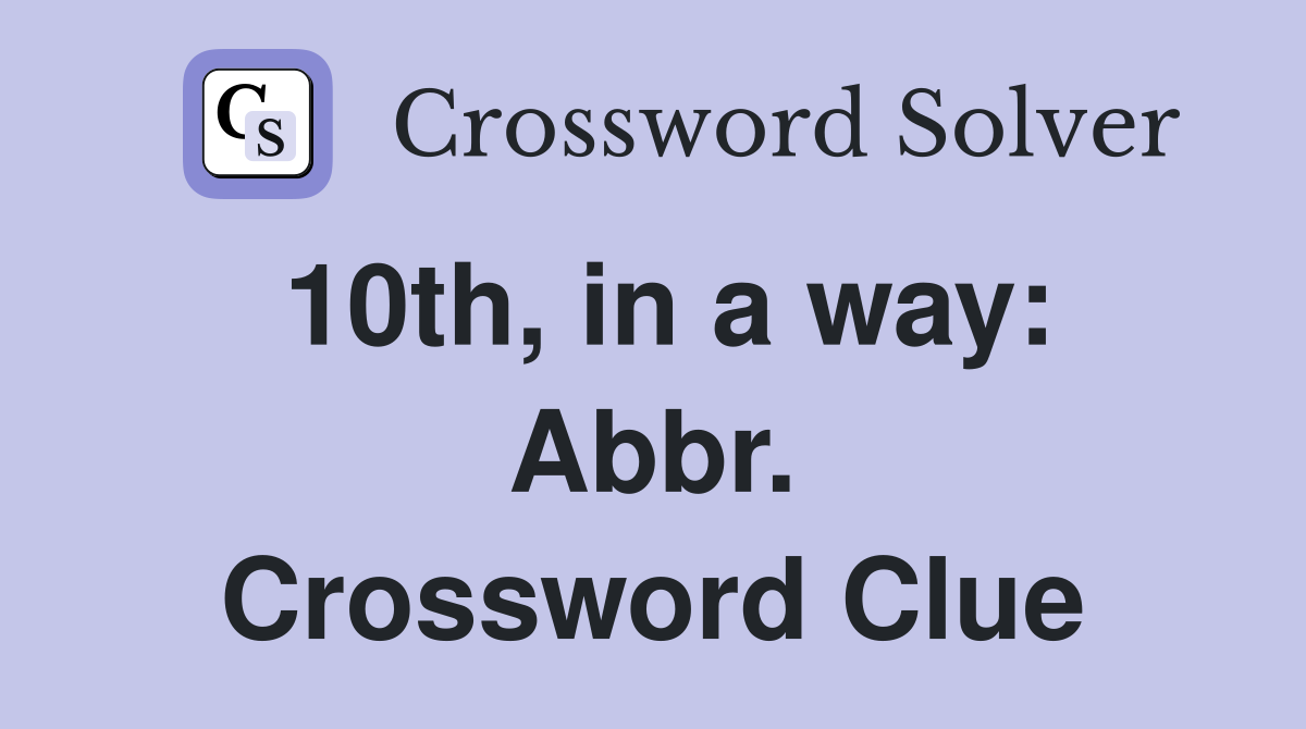 10th, in a way: Abbr. Crossword Clue